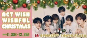 NCT WISH WISHFUL Christmas party in DiverCity Tokyo Plaza ～Wishes come true～