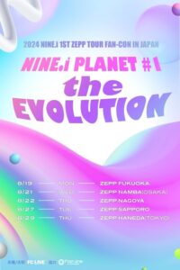 2024　NINE.i 1st ZEPP TOUR FAN-CON IN JAPAN
NINE.i PLANET #1 THE EVOLUTION