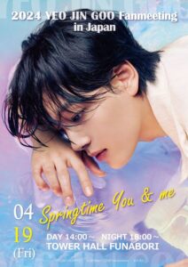 2024 YEO JIN GOO Fanmeeting in Japan
~Springtime You & me~
